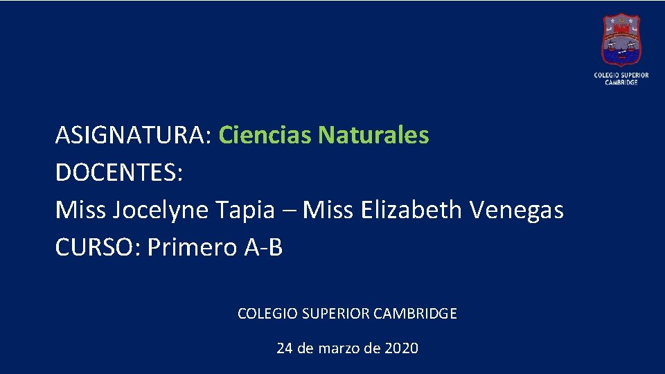  ASIGNATURA: Ciencias Naturales DOCENTES: Miss Jocelyne Tapia – Miss Elizabeth Venegas CURSO: Primero