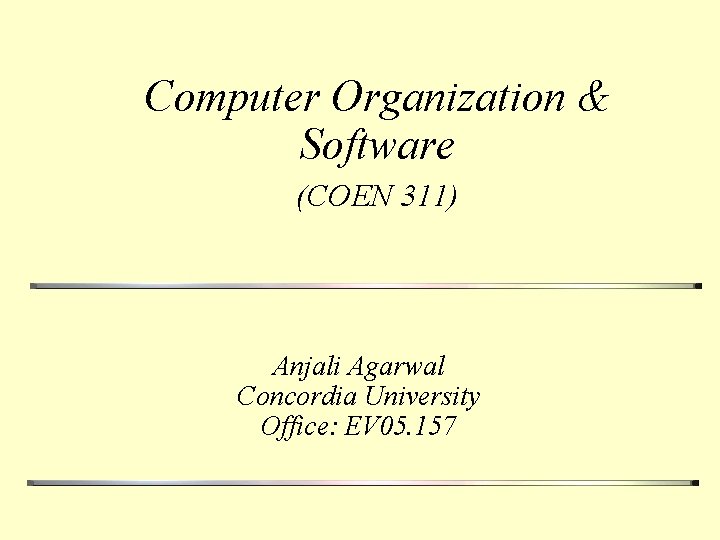 Computer Organization & Software (COEN 311) Anjali Agarwal Concordia University Office: EV 05. 157