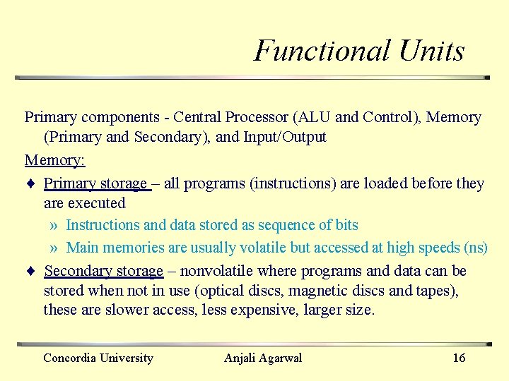 Functional Units Primary components - Central Processor (ALU and Control), Memory (Primary and Secondary),