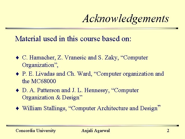 Acknowledgements Material used in this course based on: ¨ C. Hamacher, Z. Vranesic and