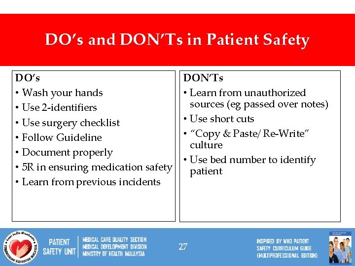 DO’s and DON’Ts in Patient Safety DO’s • Wash your hands • Use 2
