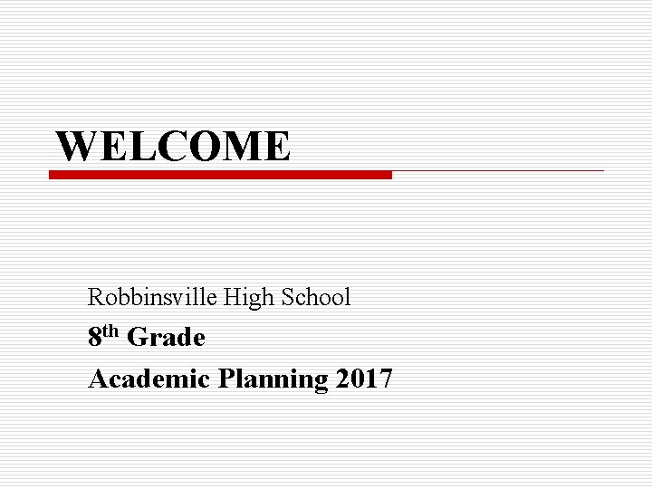 WELCOME Robbinsville High School 8 th Grade Academic Planning 2017 
