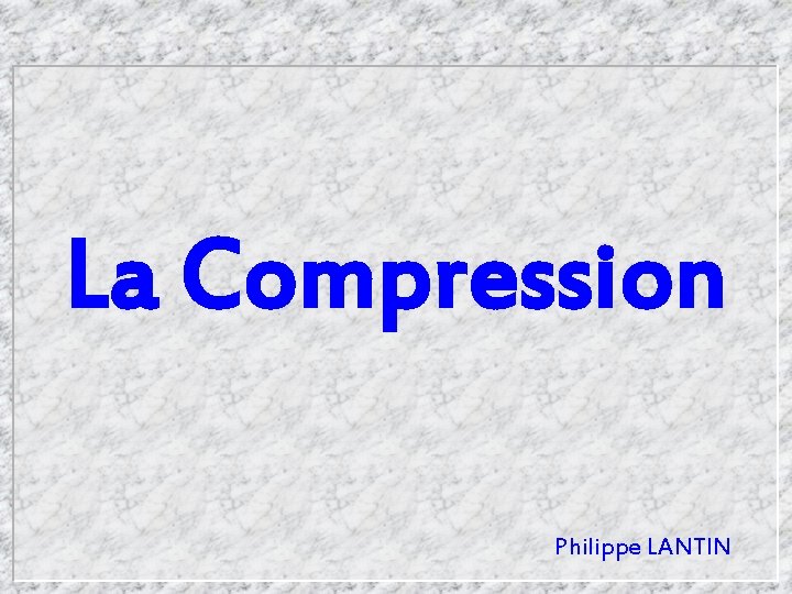 La Compression Philippe LANTIN 