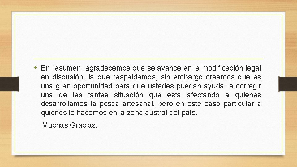  • En resumen, agradecemos que se avance en la modificación legal en discusión,