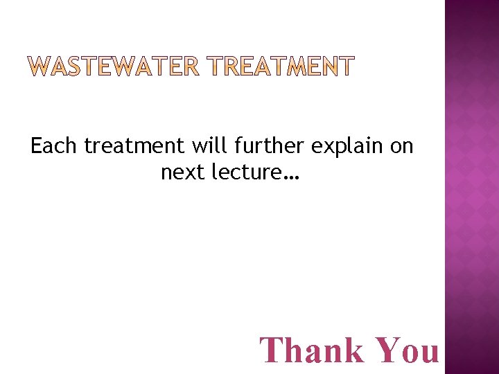 Each treatment will further explain on next lecture… Thank You 