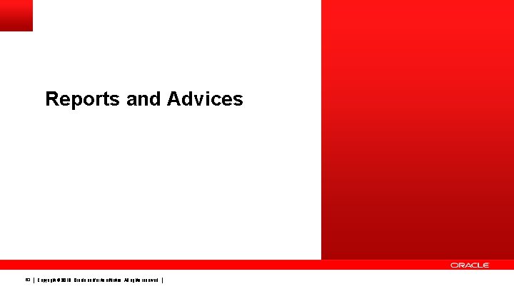 Reports and Advices 63 Copyright © 2015, Oracle and/or its affiliates. All rights reserved.