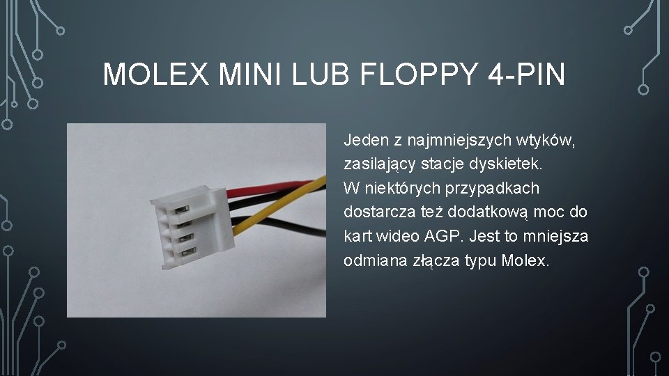 MOLEX MINI LUB FLOPPY 4 -PIN Jeden z najmniejszych wtyków, zasilający stacje dyskietek. W