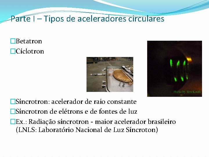 Parte I – Tipos de aceleradores circulares �Betatron �Cíclotron �Síncrotron: acelerador de raio constante