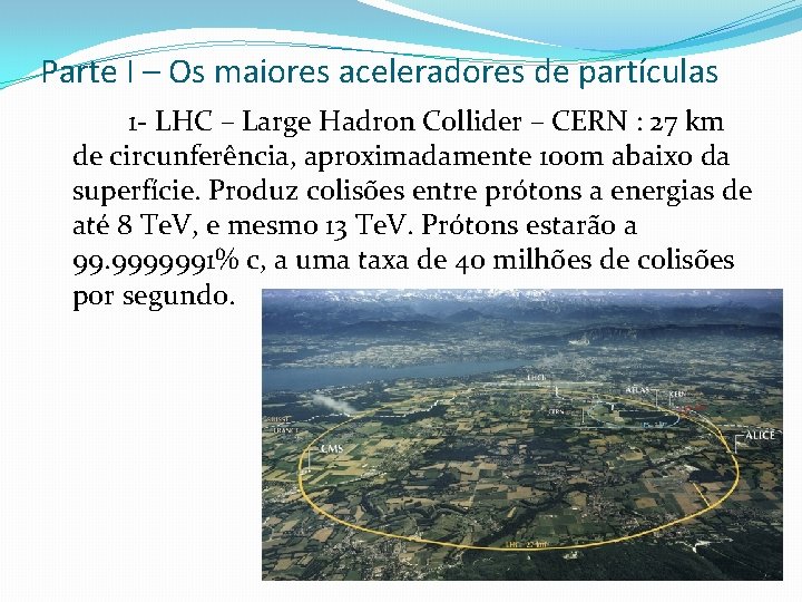 Parte I – Os maiores aceleradores de partículas 1 - LHC – Large Hadron