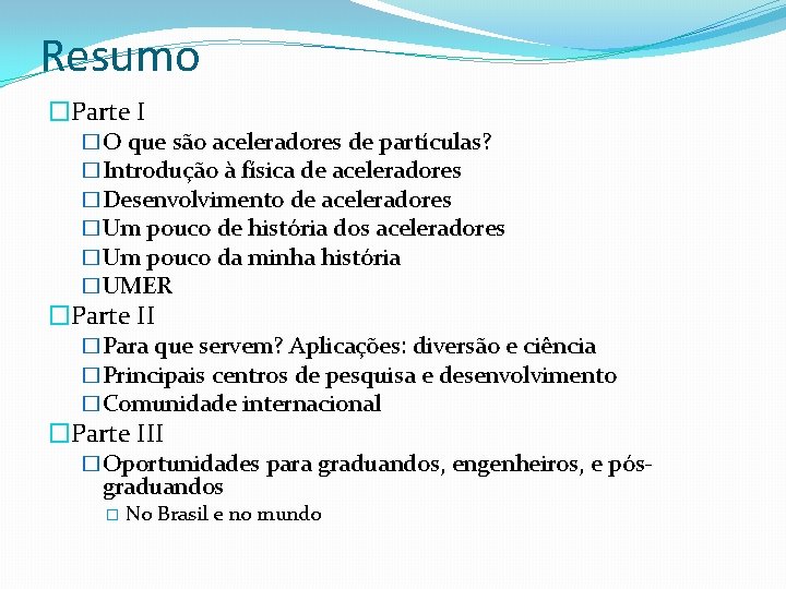 Resumo �Parte I �O que são aceleradores de partículas? �Introdução à física de aceleradores