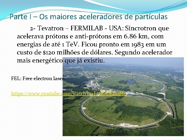 Parte I – Os maiores aceleradores de partículas 2 - Tevatron – FERMILAB -
