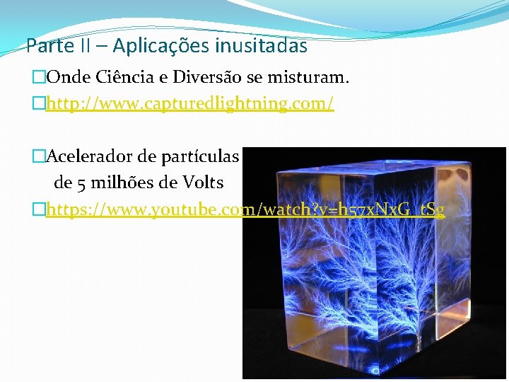 Parte II – Aplicações inusitadas �Onde Ciência e Diversão se misturam. �http: //www. capturedlightning.