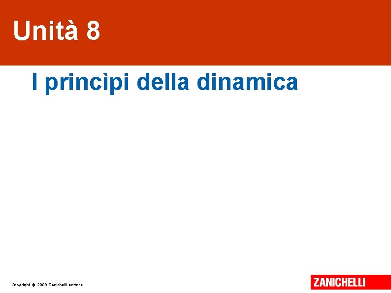 Unità 8 I princìpi della dinamica Copyright © 2009 Zanichelli editore 