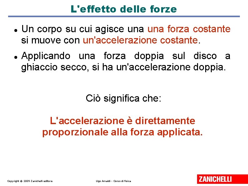 L'effetto delle forze Un corpo su cui agisce una forza costante si muove con