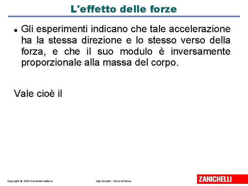 L'effetto delle forze Gli esperimenti indicano che tale accelerazione ha la stessa direzione e