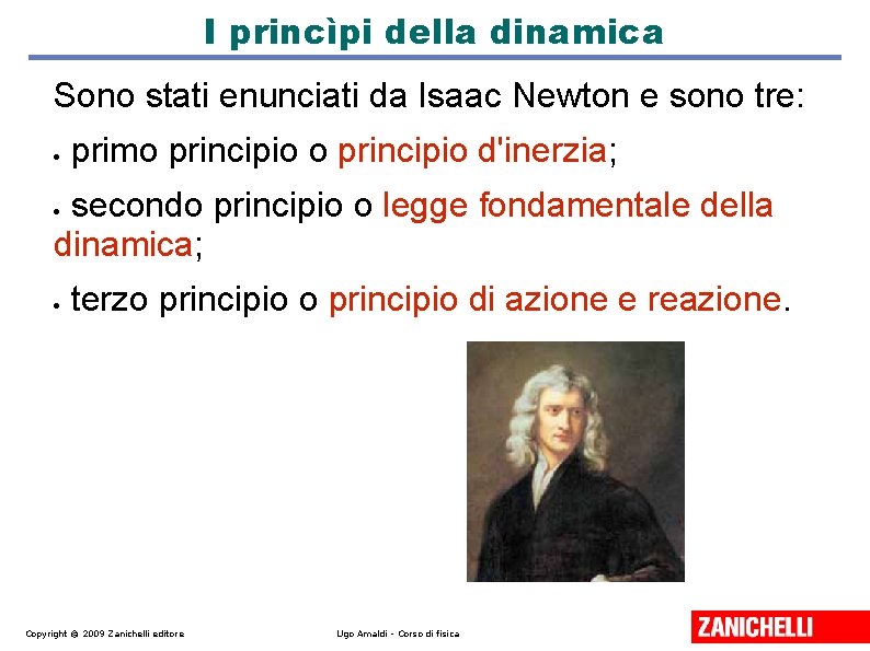 I princìpi della dinamica Sono stati enunciati da Isaac Newton e sono tre: primo