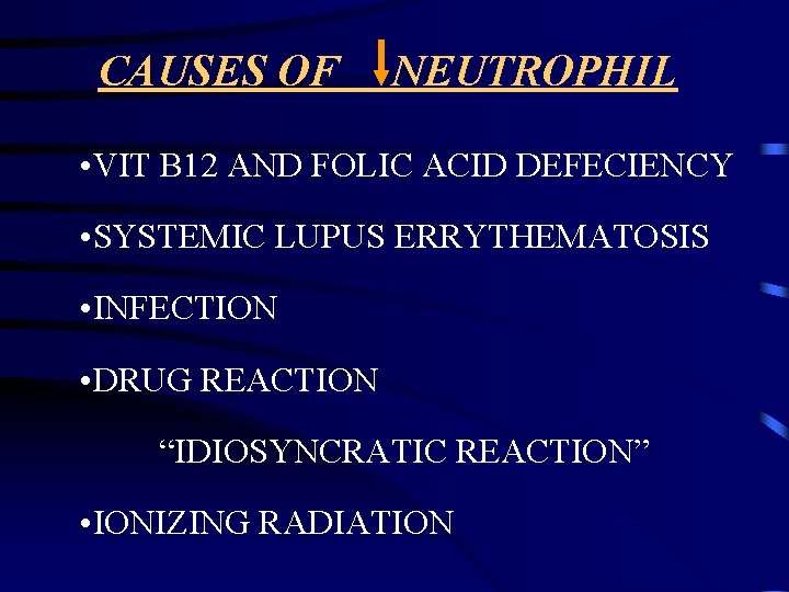 CAUSES OF NEUTROPHIL • VIT B 12 AND FOLIC ACID DEFECIENCY • SYSTEMIC LUPUS