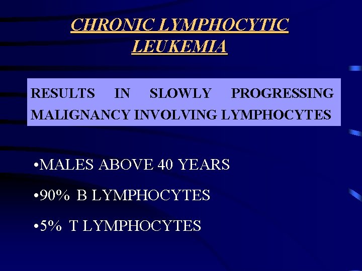 CHRONIC LYMPHOCYTIC LEUKEMIA RESULTS IN SLOWLY PROGRESSING MALIGNANCY INVOLVING LYMPHOCYTES • MALES ABOVE 40
