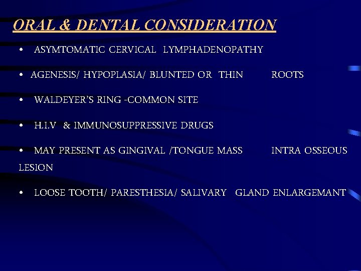 ORAL & DENTAL CONSIDERATION • ASYMTOMATIC CERVICAL LYMPHADENOPATHY • AGENESIS/ HYPOPLASIA/ BLUNTED OR THIN