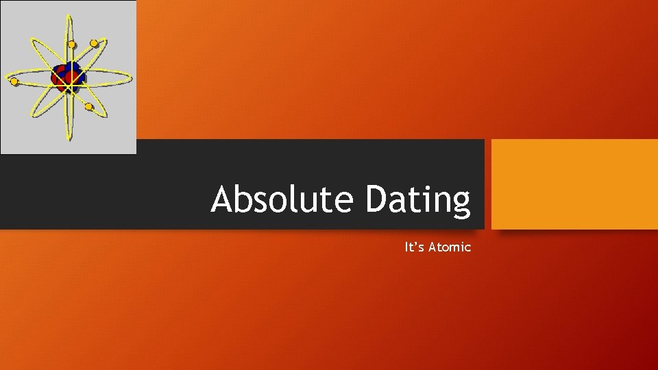 Absolute Dating It’s Atomic 