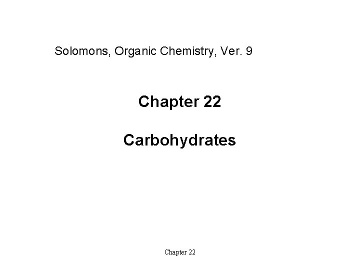 Solomons, Organic Chemistry, Ver. 9 Chapter 22 Carbohydrates Chapter 22 