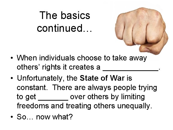 The basics continued… • When individuals choose to take away others’ rights it creates