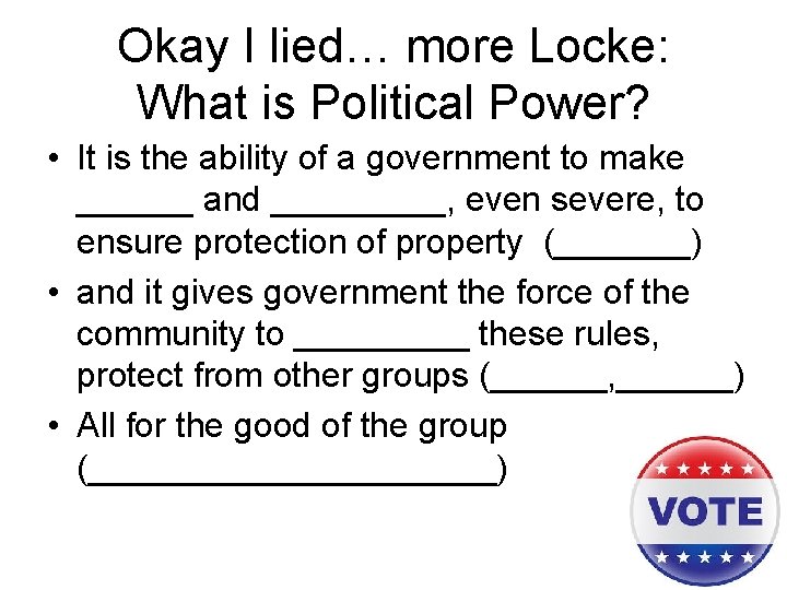 Okay I lied… more Locke: What is Political Power? • It is the ability