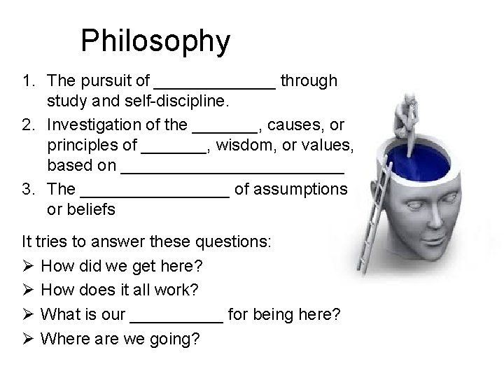 Philosophy 1. The pursuit of _______ through study and self-discipline. 2. Investigation of the