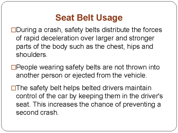 Seat Belt Usage �During a crash, safety belts distribute the forces of rapid deceleration