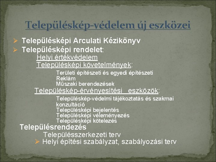 Településkép-védelem új eszközei Településképi Arculati Kézikönyv Településképi rendelet: Helyi értékvédelem Településképi követelmények: Területi építészeti