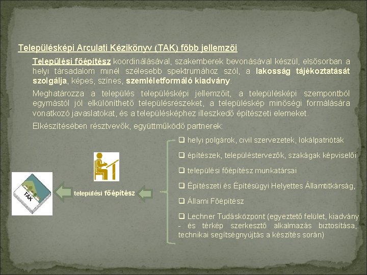 Településképi Arculati Kézikönyv (TAK) főbb jellemzői Települési főépítész koordinálásával, szakemberek bevonásával készül, elsősorban a