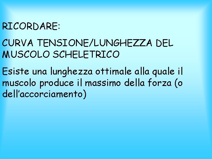 RICORDARE: CURVA TENSIONE/LUNGHEZZA DEL MUSCOLO SCHELETRICO Esiste una lunghezza ottimale alla quale il muscolo