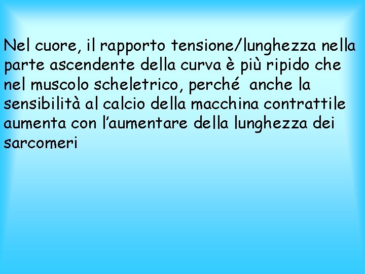 Nel cuore, il rapporto tensione/lunghezza nella parte ascendente della curva è più ripido che