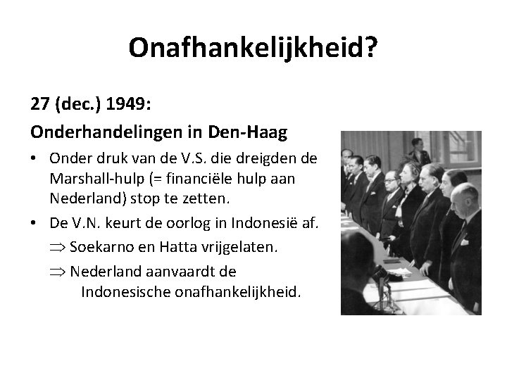 Onafhankelijkheid? 27 (dec. ) 1949: Onderhandelingen in Den-Haag • Onder druk van de V.