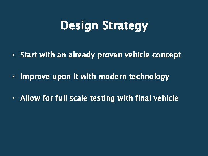 Design Strategy • Start with an already proven vehicle concept • Improve upon it