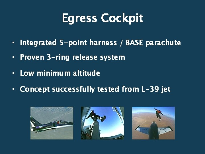 Egress Cockpit • Integrated 5 -point harness / BASE parachute • Proven 3 -ring