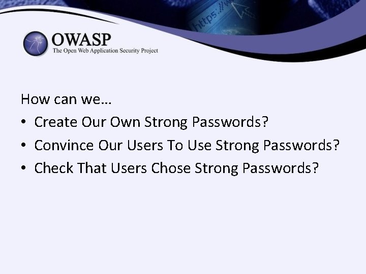 How can we… • Create Our Own Strong Passwords? • Convince Our Users To How can we… • Create Our Own Strong Passwords? • Convince Our Users To