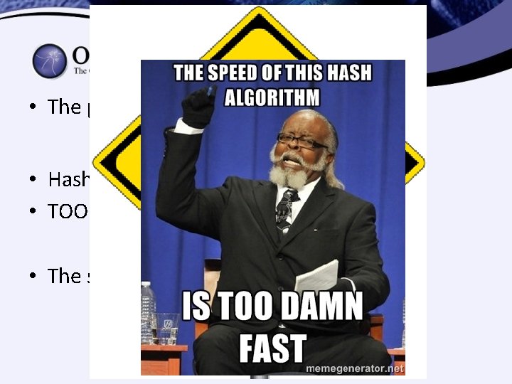 • The problem is: SPEED • Hash Algorithms are designed to be FAST • The problem is: SPEED • Hash Algorithms are designed to be FAST
