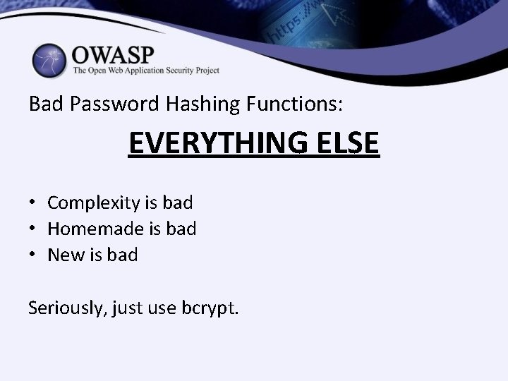 Bad Password Hashing Functions: EVERYTHING ELSE • Complexity is bad • Homemade is bad Bad Password Hashing Functions: EVERYTHING ELSE • Complexity is bad • Homemade is bad