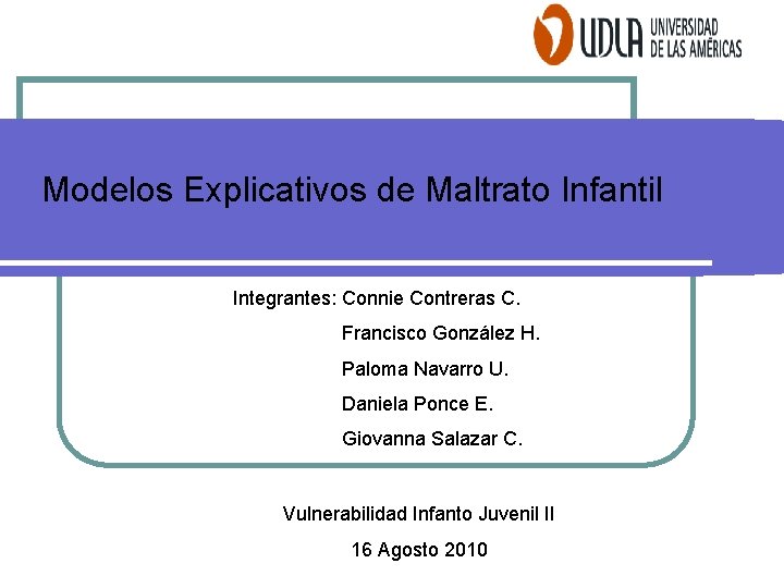 Modelos Explicativos de Maltrato Infantil Integrantes: Connie Contreras C. Francisco González H. Paloma Navarro