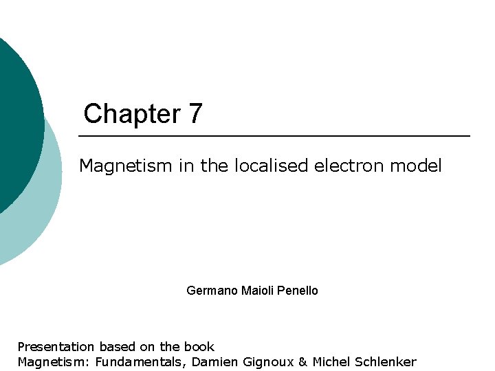 Chapter 7 Magnetism in the localised electron model Germano Maioli Penello Presentation based on Chapter 7 Magnetism in the localised electron model Germano Maioli Penello Presentation based on
