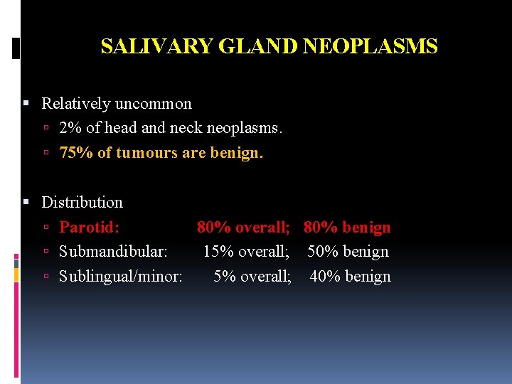 SALIVARY GLAND NEOPLASMS Relatively uncommon 2% of head and neck neoplasms. 75% of tumours