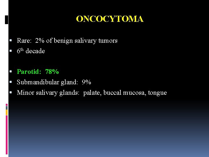 ONCOCYTOMA Rare: 2% of benign salivary tumors 6 th decade Parotid: 78% Submandibular gland: