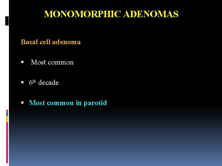 MONOMORPHIC ADENOMAS Basal cell adenoma Most common 6 th decade Most common in parotid