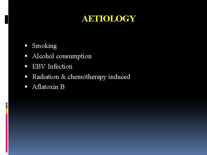 AETIOLOGY Smoking Alcohol consumption EBV Infection Radiation & chemotherapy induced Aflatoxin B 