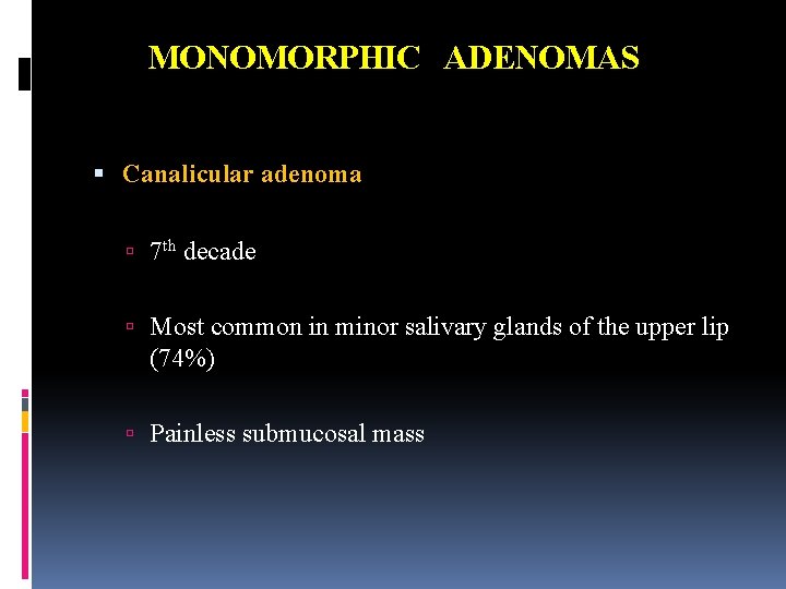 MONOMORPHIC ADENOMAS Canalicular adenoma 7 th decade Most common in minor salivary glands of