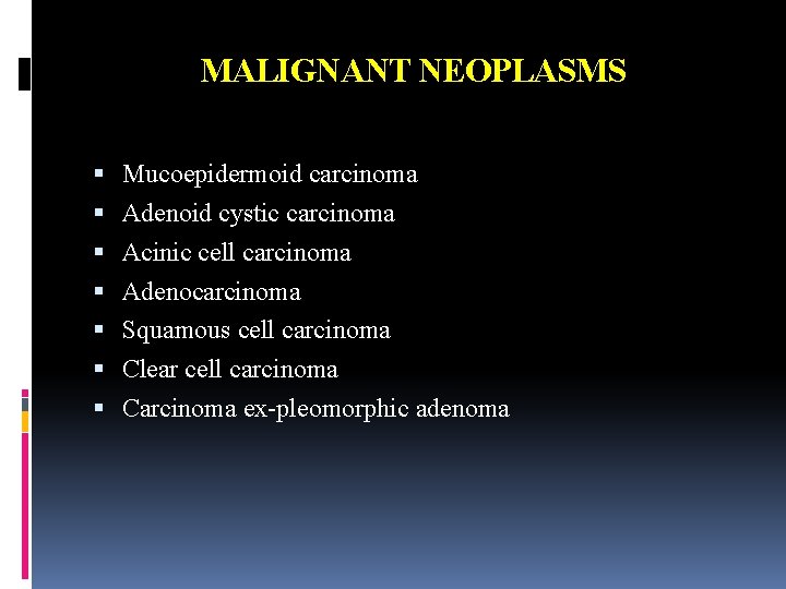 MALIGNANT NEOPLASMS Mucoepidermoid carcinoma Adenoid cystic carcinoma Acinic cell carcinoma Adenocarcinoma Squamous cell carcinoma