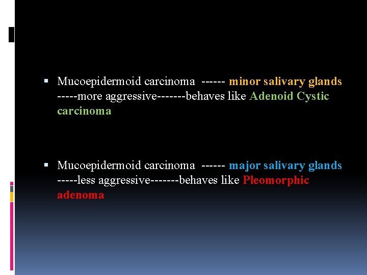  Mucoepidermoid carcinoma ------ minor salivary glands -----more aggressive-------behaves like Adenoid Cystic carcinoma Mucoepidermoid