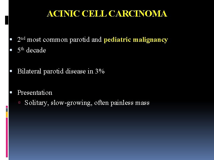 ACINIC CELL CARCINOMA 2 nd most common parotid and pediatric malignancy 5 th decade