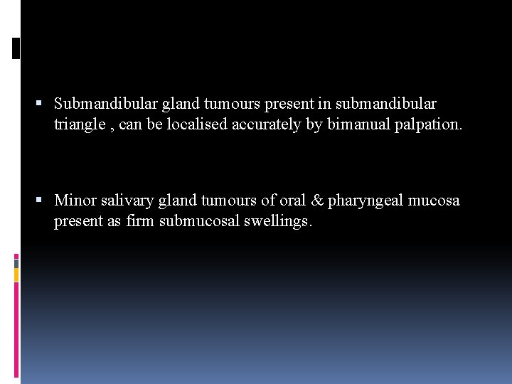  Submandibular gland tumours present in submandibular triangle , can be localised accurately by